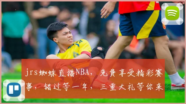 jrs蜘蛛直播NBA，免费享受精彩赛事，错过等一年，三重大礼等你来