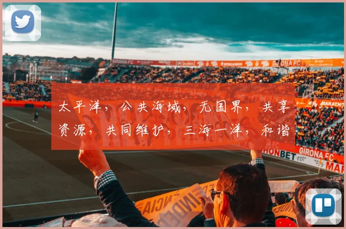 太平洋，公共海域，无国界，共享资源，共同维护，三海一洋，和谐共生